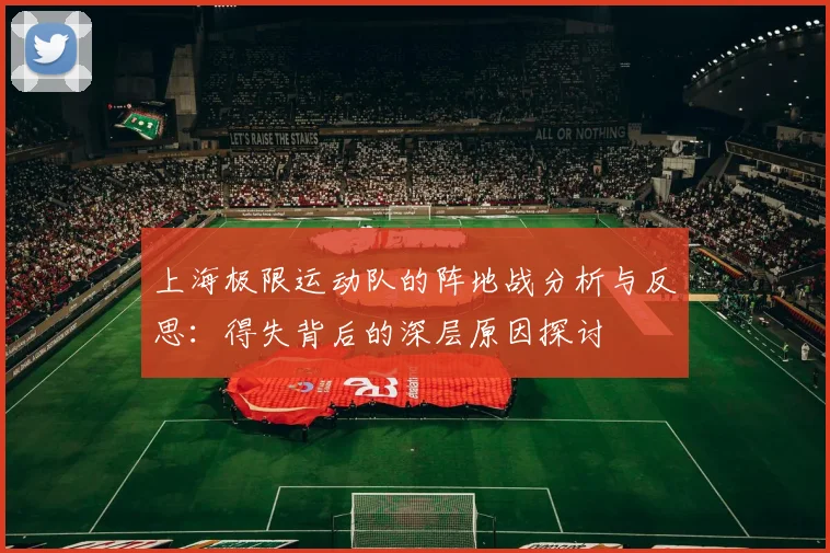 上海极限运动队的阵地战分析与反思：得失背后的深层原因探讨